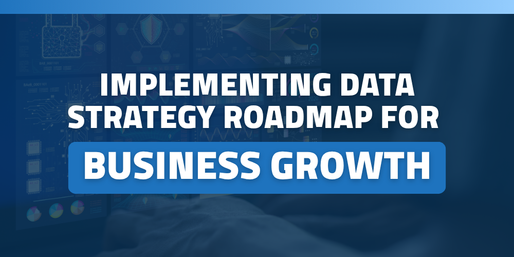 Implementing data strategy roadmap for business growth