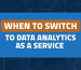 When to switch to Data Analytics as a Service